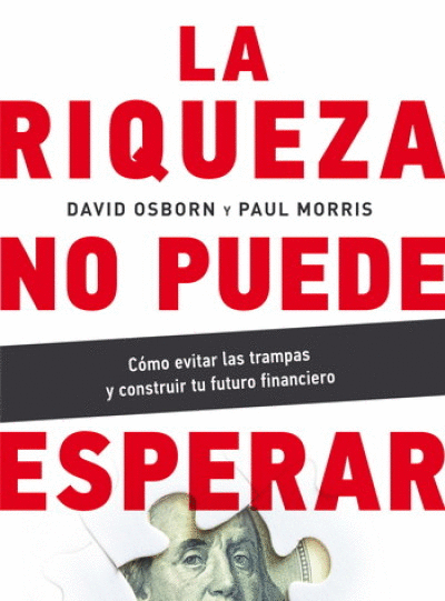 RIQUEZA NO PUEDE ESPERAR, LA. CÓMO EVITAR LAS TRAMPAS Y CONSTRUIR TU FUTURO FINANCIERO