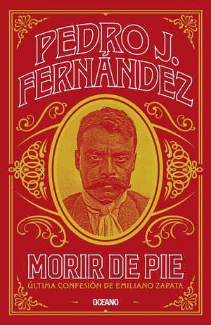 MORIR DE PIE. ÚLTIMA CONFESIÓN DE EMILIANO ZAPATA