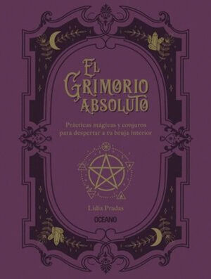 EL GRIMORIO ABSOLUTO. PRÁCTICAS MÁGICAS Y CONJUROS PARA DESPERTAR A TU BRUJA INTERIOR