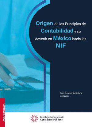 ORIGEN DE LOS PRINCIPIOS DE CONTABILIDAD Y SU DEVENIR EN MÉXICO HACIA LAS NIF