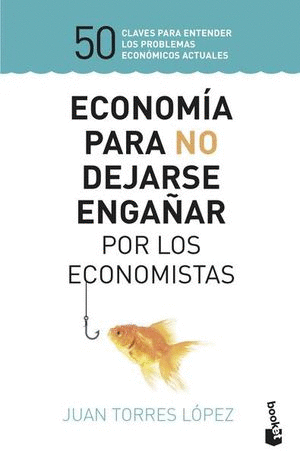 ECONOMÍA PARA NO DEJARSE ENGAÑAR POR LOS ECONOMISTAS