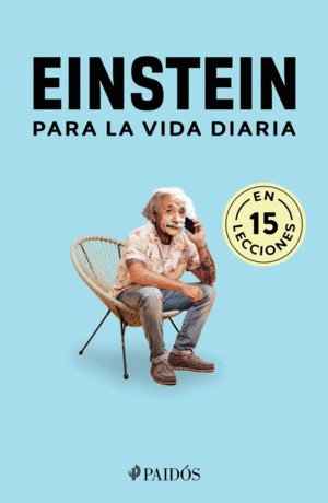 EINSTEIN PARA LA VIDA DIARIA (EN 15 LECCIONES)