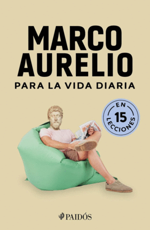 MARCO AURELIO PARA LA VIDA DIARIA (EN 15 LECCIONES)