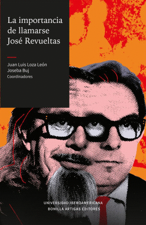 LA IMPORTANCIA DE LLAMARSE JOSÉ REVUELTAS