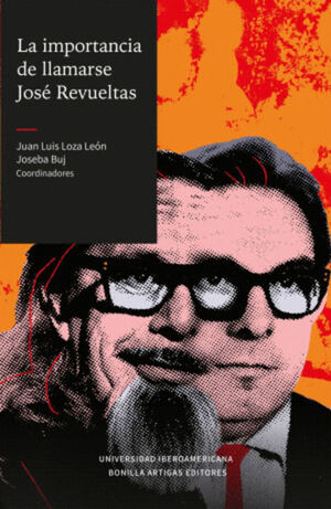 LA IMPORTANCIA DE LLAMARSE JOSÉ REVUELTAS