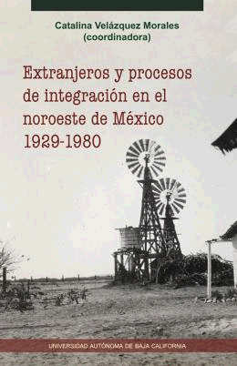EXTRANJEROS Y PROCESOS DE INTEGRACION EN EL NOROESTE DE MEXICO 1929 - 1980