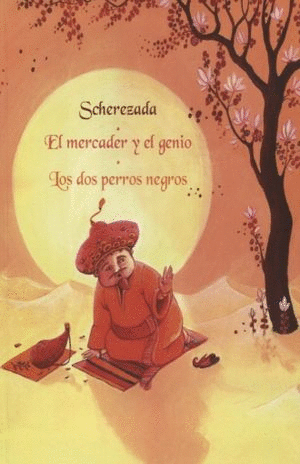 MIL Y UNA NOCHES, LAS. SCHEREZADA / EL MERCADER Y EL GENIO / LOS DOS PERROS NEGROS