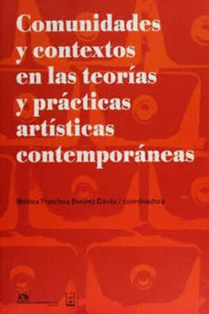 COMUNIDADES Y CONTEXTOS EN LAS TEORÍAS Y PRACTICAS ARTÍSTICAS CONTEMPORÁNEAS