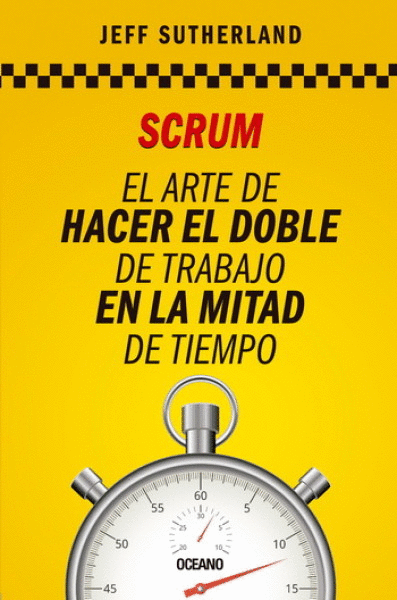 SCRUM, EL ARTE DE HACER EL DOBLE DE TRABAJO EN LA MITAD DE TIEMPO