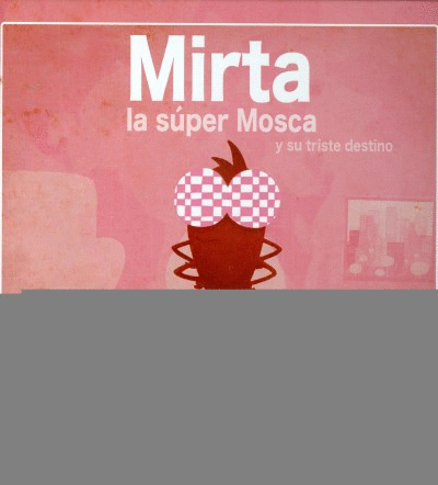 MIRTA LA SUPER MOSCA Y SU TRISTE DESTINO