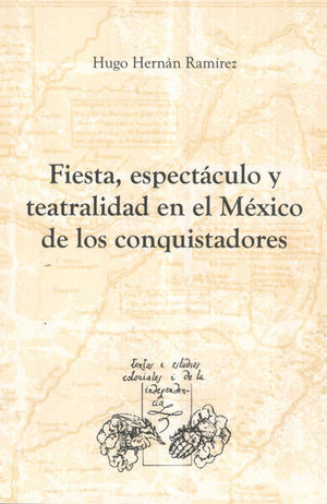 FIESTA ESPECTACULO Y TEATRALIDAD EN EL MEXICO DE LOS CONQUISTADORES