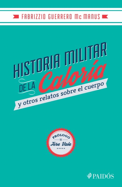 HISTORIA MILITAR DE LA CALORIA Y OTROS RELATOS SOBRE EL CUERPO
