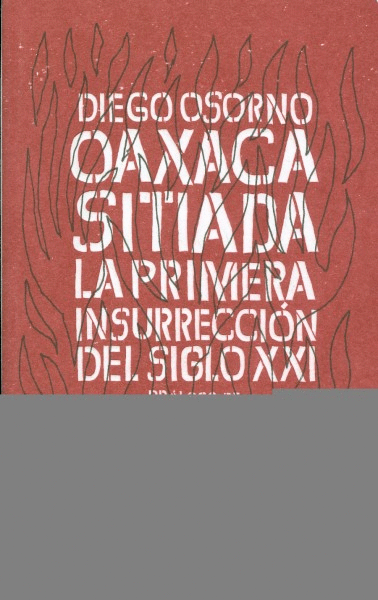 OAXACA SITIADA, LA PRIMERA INSURRECCION DEL SIGLO XXI