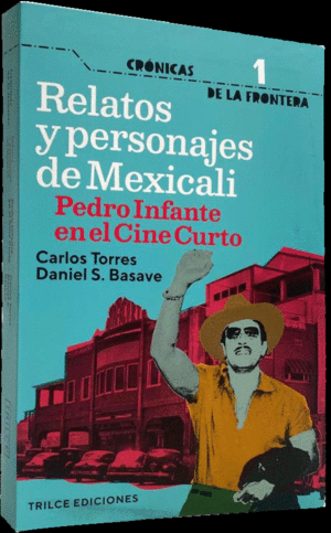 PEDRO INFANTE EN EL CINE CURTO / RELATOS Y PERSONAJES DE MEXICALI
