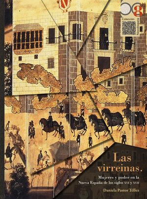 VIRREINAS. MUJERES Y PODER EN LA NUEVA ESPAÑA DE LOS SIGLOS XVI Y XVII, LAS