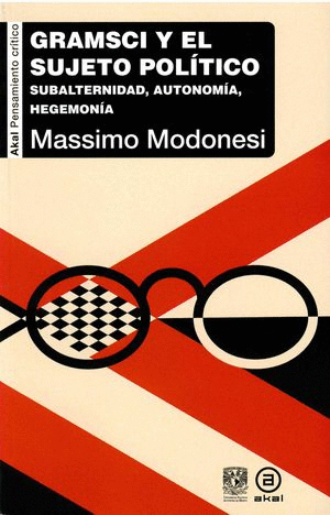 GRAMSCI Y EL SUJETO POLÍTICO. SUBALTERNIDAD, AUTONOMÍA, HEGEMONÍA
