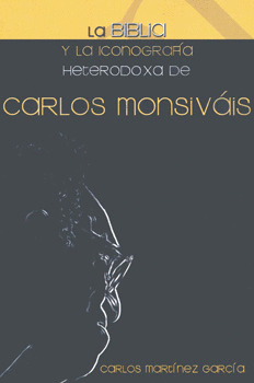 BIBLIA Y LA ICONOGRAFIA HETERODOXA DE CARLOS MONSIVAIS, LA