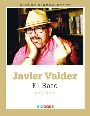 JAVIER VALDEZ, EL BATO. 1967-2017 (PASTA DURA)