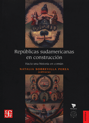 REPÚBLICAS SUDAMERICANAS EN CONSTRUCCIÓN. HACIA UNA HISTORIA EN COMÚN