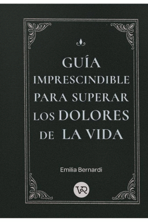 GUIA IMPRESCINDIBLE PARA SUPERAR LOS DOLORES DE LA VIDA