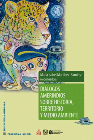 DIÁLOGOS AMERINDIOS SOBRE HISTORIA, TERRITORIO Y MEDIO AMBIENTE