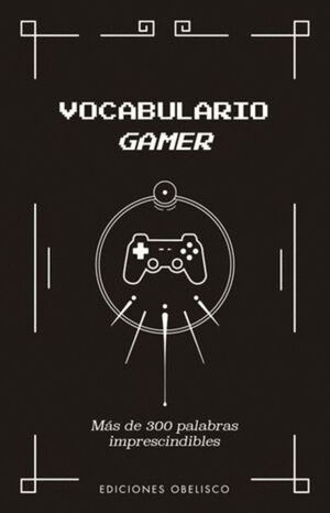 VOCABULARIO GAMER. MÁS DE 300 PALABRAS IMPRESCINDIBLES