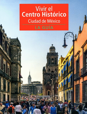 VIVIR EL CENTRO HISTORICO CIUDAD DE MEXICO. LA GUIA