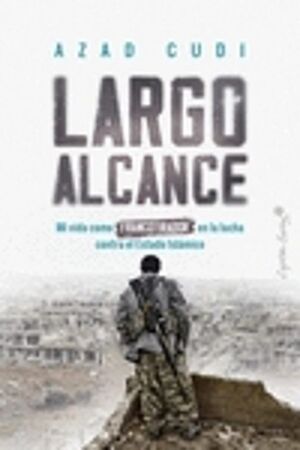 LARGO ALCANCE: MI VIDA COMO FRANCOTIRADOR EN LA LUCHA CONTRA EL ESTADO ISLÁMICO
