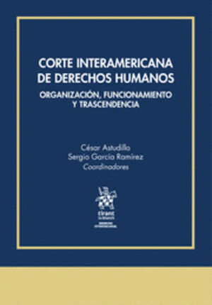 CORTE INTERAMERICANA DE DERECHOS HUMANOS. ORGANIZACION, FUNCIONAMIENTO Y TRASCENDENCIA
