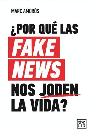 ¿POR QUÉ LAS FAKES NEWS NOS JODEN LA VIDA?