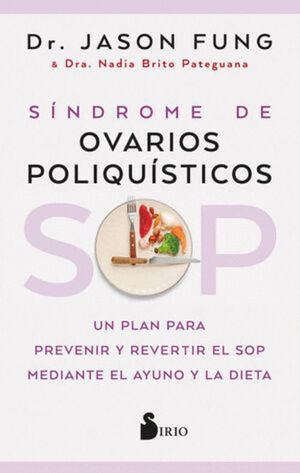 SOP: SÍNDROME DE OVARIOS POLIQUÍSTICOS. UN PLAN PARA PREVENIR Y REVERTIR EL SOP MEDIANTE EL AYUNO Y LA DIETA