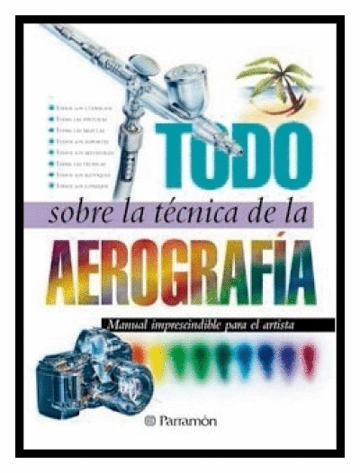 TODO SOBRE LA TECNICA DE LA AEROGRAFIA