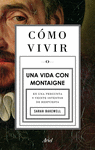COMO VIVIR. UNA VIDA CON MONTAIGNE