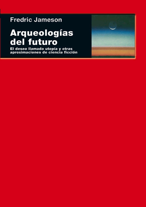 ARQUEOLOGÍAS DEL FUTURO : EL DESEO LLAMADO UTOPÍA Y OTRAS APROXIMACIONES DE CIENCIA FICCIÓN