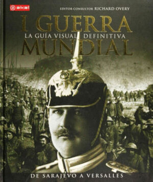I GUERRA MUNDIAL. LA GUÍA VISUAL DEFINITIVA