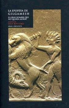 LA EPOPEYA DE GILGAMESH : EL GRAN HOMBRE QUE NO QUERÍA MORIR