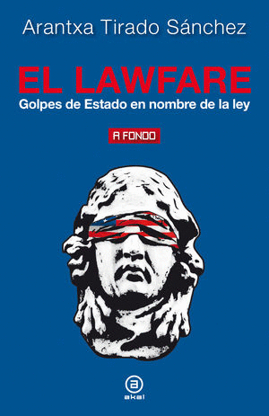 EL LAWFARE. GOLPES DE ESTADO EN EL NOMBRE DE LA LEY