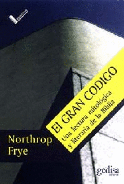 GRAN CODIGO, EL; UNA LECTURA MITOLOGICA Y LITERARIA DE LA BIBLIA