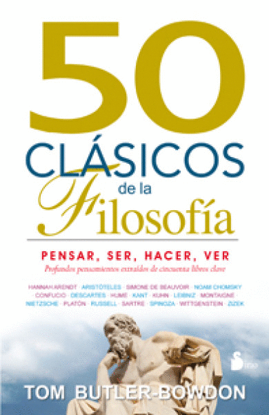 50 CLÁSICOS DE LA FILOSOFÍA : PENSAR, SER, HACER, VER