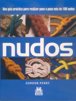 NUDOS: UNA GUIA PRACTICA PARA REALIZAR PASO A PASO MAS DE 100 NUDOS