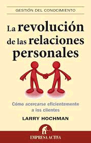 LA REVOLUCIÓN DE LAS RELACIONES PERSONALES : CÓMO ACERCARSE EFICIENTEMENTE A LOS CLIENTES