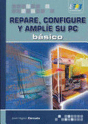 REPARE, CONFIGURE Y AMPLIE SU PC. BASICO