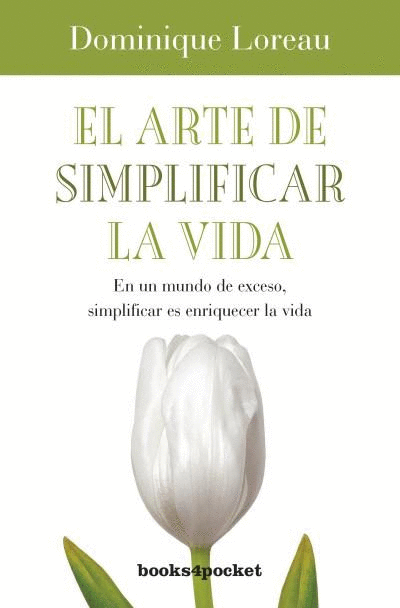 EL ARTE DE SIMPLIFICAR LA VIDA : EN UN MUNDO DE EXCESO, SIMPLIFICAR ES ENRIQUECER LA VIDA