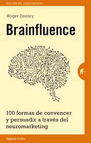 BRAINFLUENCE : 100 FORMAS DE CONVENCER Y PERSUADIR A TRAVÉS DEL NEUROMARKETING