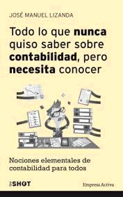 TODO LO QUE NUNCA QUISO SABER SOBRE CONTABILIDAD PERO NECESITA CONOCER : NOCIONES ELEMENTALES DE CON