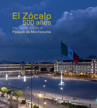 ZÓCALO 500 AÑOS, EL. NARRADOS DESDE EL PALACIO DE MOCTEZUMA