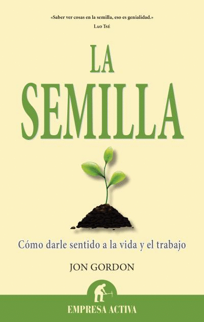 LA SEMILLA : CÓMO DARLE SENTIDO A LA VIDA Y EL TRABAJO