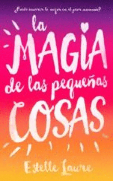 MAGIA DE LAS PEQUEÑAS COSAS, LA