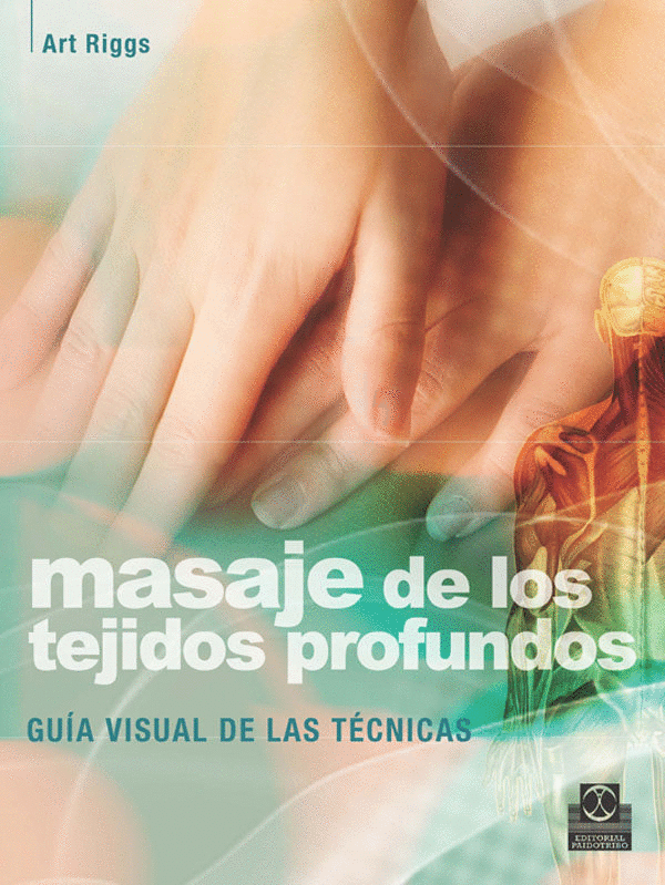 MASAJE DE LOS TEJIDOS PROFUNDOS : GUÍA VISUAL DE LAS TÉCNICAS