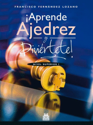 ¡APRENDE AJEDREZ Y DIVIERTETE! NIVEL SUPERIOR I (COLOR)